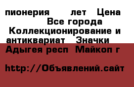 1.1) пионерия : 50 лет › Цена ­ 90 - Все города Коллекционирование и антиквариат » Значки   . Адыгея респ.,Майкоп г.